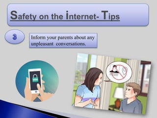 Inform your parents about any
unpleasant conversations.
 