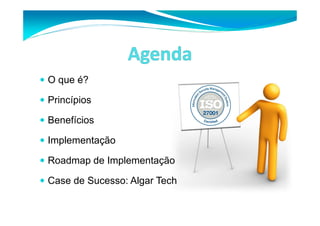 O que é? 
 Princípios 
 Benefícios 
 Implementação 
 Roadmap de Implementação 
 Case de Sucesso: Algar Tech 
 