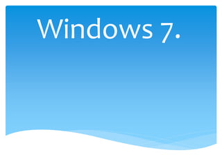 Windows 7.
 