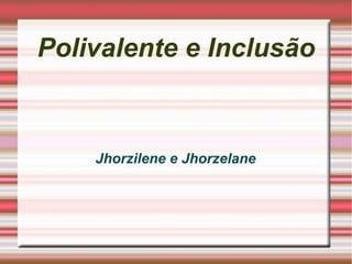 Polivalente e Inclusão Jhorzilene e Jhorzelane 