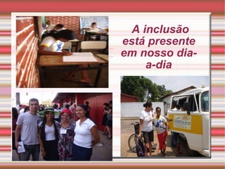 A inclusão está presente em nosso dia-a-dia 