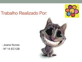 Trabalho Realizado Por:




• Joana Nunes
• Nº 14 EC12B
 