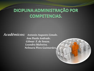 Acadêmicos: Antonio Augusto Limale.
Ana Paula Andrade.
Gilmar F. de Souza.
Leandro Malveira.
Nelmara Pires Guimarães.
 