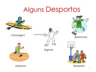 6
Alguns Desportos
Canoagem
Atletismo
Badminton
Basquete
Esgrima
 
