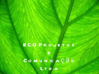 ECO Projetos e Comunicação Ltda. ECO Projetos e Comunicação Ltda 