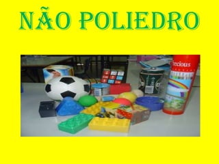 Não poliedro
 