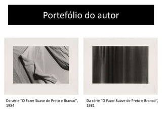 Portefólio do autor

Da série ‘’O Fazer Suave de Preto e Branco’’,
1984

Da série ‘’O Fazer Suave de Preto e Branco’’,
1981

 