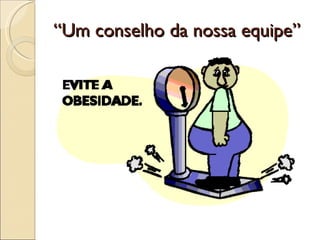 “Um conselho da nossa equipe”
 