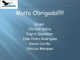 Muito Obrigada!!!!!
Grupo:
Clarissa Salvio
Ingrid Quindeler
João Pedro Rodrigues
Karen Corrêa
Vinicius Marques
 