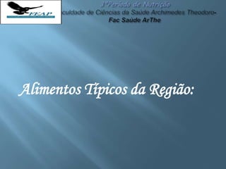 Alimentos Típicos da Região:
 