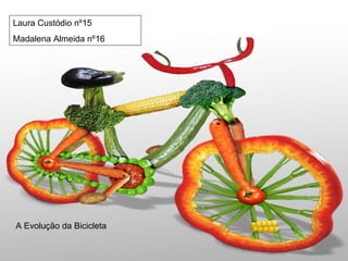 Laura Custódio nº15 Madalena Almeida nº16 A Evolução da Bicicleta 