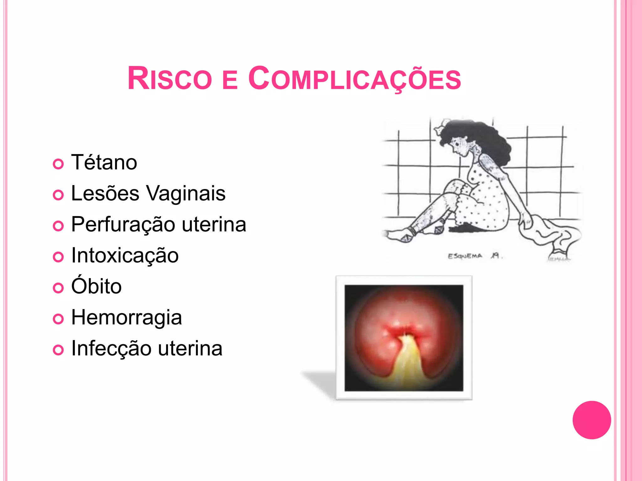 RISCO E COMPLICAÇÕES
 Tétano
 Lesões Vaginais
 Perfuração uterina
 Intoxicação
 Óbito
 Hemorragia
 Infecção uterina
 