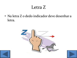 Letra Z
• Na letra Z o dedo indicador deve desenhar a
letra.
 