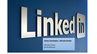 Novas Tecnologias – Marcelo Sander
Aldryene Prata
Bruno Barbosa
 