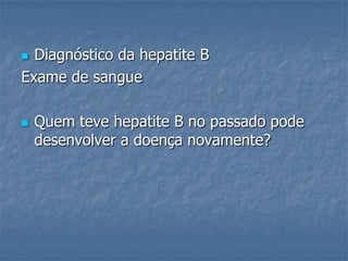Diagnóstico da hepatite BExame de sangueQuem teve hepatite B no passado pode desenvolver a doença novamente?