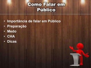 Como Falar em
                  Público

•   Importância de falar em Público
•   Preparação
•   Medo
•   CHA
•   Dicas
 