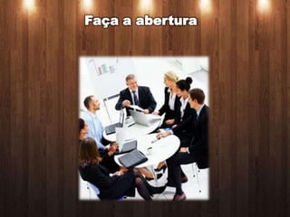 Faça a abertura
 