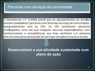 Parcerias com serviços da comunidade
Desenvolvem a sua atividade sustentada num
plano de ação
19
 