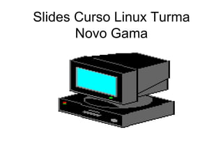 Slides Curso Linux Turma Novo Gama 