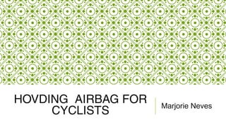 HOVDING AIRBAG FOR 
CYCLISTS Marjorie Neves 
 