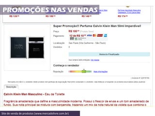 PROMOÇÕES NAS VENDAS




Site de venda de produtos (www.mercadolivre.com.br)
 