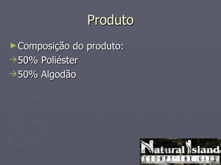 Produto
► Composição  do produto:
 50% Poliéster
 50% Algodão
 