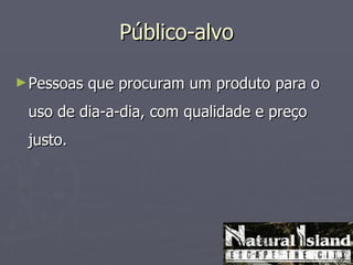 Público-alvo

► Pessoas   que procuram um produto para o
 uso de dia-a-dia, com qualidade e preço
 justo.
 