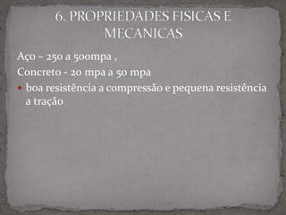 Aço – 250 a 500mpa ,
Concreto - 20 mpa a 50 mpa
 boa resistência a compressão e pequena resistência
a tração
 