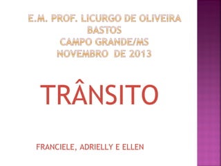 TRÂNSITO
FRANCIELE, ADRIELLY E ELLEN

 