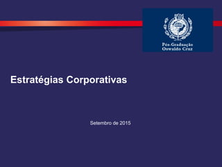 Estratégias Corporativas
Setembro de 2015
 