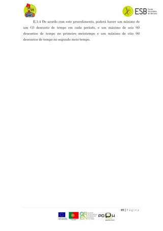 89 | P á g i n a
E.3.4 De acordo com este procedimento, poderá haver um mínimo de
um (1) desconto de tempo em cada período, e um máximo de seis (6)
descontos de tempo no primeiro meiotempo e um máximo de oito (8)
descontos de tempo no segundo meio-tempo.
 