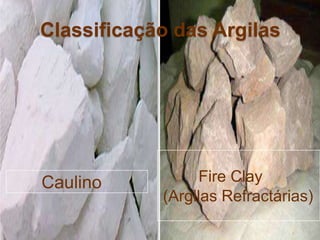 Classificação das Argilas
Fire Clay
(Argilas Refractárias)
Caulino
3
 