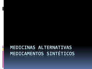 Medicinas alternativas medicamentos sintéticos 