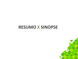 RESUMO X SINOPSE 
 