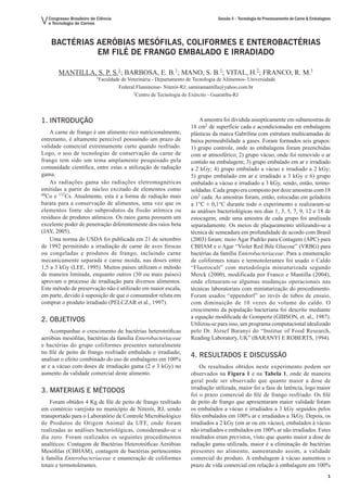 V Congresso Brasileiro de Ciência
  e Tecnologia de Carnes
                                                                                 Sessão 4 – Tecnologia de Processamento de Carne & Embalagens




    Bactérias aeróBias Mesófilas, coliforMes e enteroBactérias
              eM filé de frango eMBalado e irradiado

        MANTILLA, S. P. S.1; BARBOSA, E. B.1; MANO, S. B.1; VITAL, H.2; FRANCO, R. M.1
                          1Faculdade de Veterinária - Departamento de Tecnologia de Alimentos- Universidade
                                    Federal Fluminense- Niterói-RJ; samiramantilla@yahoo.com.br
                                          2Centro de Tecnologia do Exército - Guaratiba-RJ




1. INTRODUÇÃO                                                           A amostra foi dividida assepticamente em subamostras de
                                                                    18 cm2 de superfície cada e acondicionadas em embalagens
    A carne de frango é um alimento rico nutricionalmente,          plásticas da marca Gabrilina com estrutura multicamadas de
entretanto, é altamente perecível possuindo um prazo de             baixa permeabilidade a gases. Foram formados seis grupos:
validade comercial extremamente curto quando resfriado.             1) grupo controle, onde as embalagens foram preenchidas
Logo, o uso de tecnologias de conservação da carne de               com ar atmosférico; 2) grupo vácuo, onde foi removido o ar
frango tem sido um tema amplamente pesquisado pela                  contido na embalagem; 3) grupo embalado em ar e irradiado
comunidade científica, entre estas a utilização de radiação         a 2 kGy; 4) grupo embalado a vácuo e irradiado a 2 kGy;
gama.                                                               5) grupo embalado em ar e irradiado a 3 kGy e 6) grupo
    As radiações gama são radiações eletromagnéticas                embalado a vácuo e irradiado a 3 kGy, sendo, então, termo-
emitidas a partir do núcleo excitado de elementos como              soldadas. Cada grupo era composto por doze amostras com 18
60Co e 137Cs. Atualmente, esta é a forma de radiação mais
                                                                    cm2 cada. As amostras foram, então, estocadas em geladeira
barata para a conservação de alimentos, uma vez que os              a 1°C ± 0,1°C durante todo o experimento e realizaram-se
elementos fonte são subprodutos da fissão atômica ou                as análises bacteriológicas nos dias 1, 3, 5, 7, 9, 12 e 18 de
resíduos de produtos atômicos. Os raios gama possuem um             estocagem, onde uma amostra de cada grupo foi analisada
excelente poder de penetração diferentemente dos raios beta         separadamente. Os meios de plaqueamento utilizando-se a
(JAY, 2005).                                                        técnica de semeadura em profundidade de acordo com Brasil
    Uma norma do USDA foi publicada em 21 de setembro               (2003) foram: meio Ágar Padrão para Contagem (APC) para
de 1992 permitindo a irradiação de carne de aves frescas            CBHAM e o Agar “Violet Red Bile Glucose” (VRBG) para
ou congeladas e produtos de frango, incluindo carne                 bactérias da família Enterobacteriaceae. Para a enumeração
mecanicamente separada e carne moída, nas doses entre               de coliformes totais e termotolerantes foi usado o Caldo
1,5 a 3 kGy (LEE, 1995). Muitos países utilizam o método            “Fluorocult” com metodologia miniaturizada segundo
de maneira limitada, enquanto outros (30 ou mais países)            Merck (2000), modificada por Franco e Mantilla (2004),
aprovam o processo de irradiação para diversos alimentos.           onde efetuaram-se algumas mudanças operacionais nas
Este método de preservação não é utilizado em maior escala,         técnicas laboratoriais com miniaturização do procedimento.
em parte, devido à suposição de que o consumidor reluta em          Foram usados “eppendorf” ao invés de tubos de ensaio,
comprar o produto irradiado (PELCZAR et al., 1997).                 com diminuição de 10 vezes do volume do caldo. O
                                                                    crescimento da população bacteriana foi descrito mediante
                                                                    a equação modificada de Gompertz (GIBSON, et. al., 1987).
2. OBJETIVOS
                                                                    Utilizou-se para isso, um programa computacional idealizado
    Acompanhar o crescimento de bactérias heterotróficas            pelo Dr. József Baranyi do “Institue of Food Research,
aeróbias mesófilas, bactérias da família Enterobacteriaceae         Reading Laboratory, UK” (BARANYI E ROBERTS, 1994).
e bactérias do grupo coliformes presentes naturalmente
no filé de peito de frango resfriado embalado e irradiado;
                                                                    4. RESULTADOS E DISCUSSÃO
analisar o efeito combinado do uso de embalagens em 100%
ar e a vácuo com doses de irradiação gama (2 e 3 kGy) no                Os resultados obtidos neste experimento podem ser
aumento da validade comercial deste alimento.                       observados na Figura 1 e na Tabela 1, onde de maneira
                                                                    geral pode ser observado que quanto maior a dose de
                                                                    irradiação utilizada, maior foi a fase de latência, logo maior
3. MATERIAIS E MÉTODOS
                                                                    foi o prazo comercial do filé de frango resfriado. Os filé
    Foram obtidos 4 Kg de filé de peito de frango resfriado         de peito de frango que apresentaram maior validade foram
em comércio varejista no município de Niterói, RJ, sendo            os embalados a vácuo e irradiados a 3 kGy seguidos pelos
transportado para o Laboratório de Controle Microbiológico          filés embalados em 100% ar e irradiados a 3kGy. Depois, os
de Produtos de Origem Animal da UFF, onde foram                     irradiados a 2 kGy (em ar ou em vácuo), embalados à vácuo
realizadas as análises bacteriológicas, considerando-se o           não irradiados e embalados em 100% ar não irradiados. Estes
dia zero. Foram realizados os seguintes procedimentos               resultados eram previstos, visto que quanto maior a dose de
analíticos: Contagem de Bactérias Heterotróficas Aeróbias           radiação gama utilizada, maior é a eliminação de bactérias
Mesófilas (CBHAM), contagem de bactérias pertencentes               presentes no alimento, aumentando assim, a validade
à família Enterobacteriaceae e enumeração de coliformes             comercial do produto. A embalagem à vácuo aumentou o
totais e termotolerantes.                                           prazo de vida comercial em relação à embalagem em 100%
                                                                                                                                           1
 