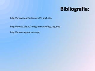 Bibliografia:
http://www.ipv.pt/millenium/19_arq1.htm


http://www2.ufp.pt/~lmbg/formacao/hig_seg_trab

http://www.megaexpansao.pt/
 