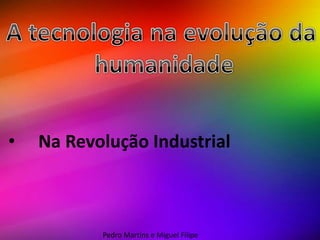 •   Na Revolução Industrial



           Pedro Martins e Miguel Filipe
 