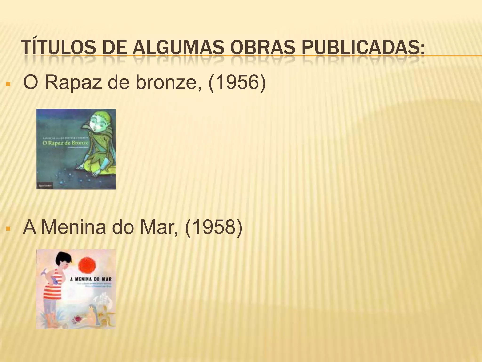 TÍTULOS DE ALGUMAS OBRAS PUBLICADAS:
O Rapaz de bronze, (1956)
A Menina do Mar, (1958)