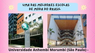 uma das melhores escolas
de moda do Brasil
Universidade Anhembi Morumbi (São Paulo) -
 