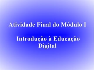 Atividade Final do Módulo I  Introdução à Educação Digital 