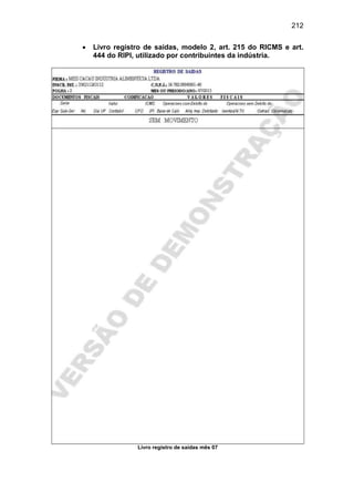 212
 Livro registro de saídas, modelo 2, art. 215 do RICMS e art.
444 do RIPI, utilizado por contribuintes da indústria.
Livro registro de saídas mês 07
 