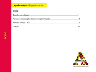 ÍNDICE ÍNDICE Decisões estratégicas...............................................................................................................1 Planejamento das ações de comunicação integrada.................................................................2 Perfil do  público – alvo..............................................................................................................8 Criação.....................................................................................................................................12 