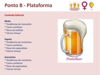 Ponto B - Plataforma
Conteúdo Editorial
Moda
* Tendências do momento
* Como combinar
* Dicas da estilista
* Vitrine Virtual
Sapato
* Tendências do momento
* Como combinar
* Dicas do especialista
* Vitrine Virtual
Acessórios
* Tendências do momento
* Como combinar
* Dicas do especialista
* Vitrine Virtual

 