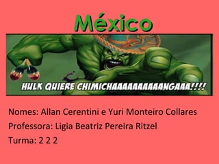 México Nomes: Allan Cerentini e Yuri Monteiro Collares Professora: Ligia Beatriz Pereira Ritzel Turma: 2 2 2 