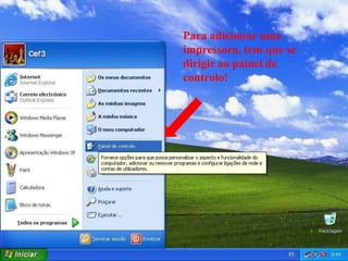 Para adicionar uma
impressora, tem que se
dirigir ao painel de
controlo!
 