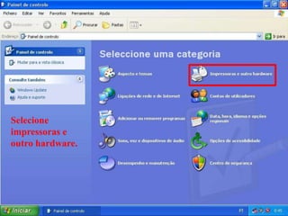 Selecione
impressoras e
outro hardware.
 
