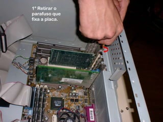 1º Retirar o parafuso que fixa a placa.