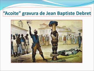 “Acoite” gravura de Jean Baptiste Debret
 