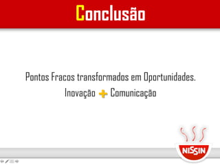 Conclusão
Pontos Fracos transformados em Oportunidades.
Inovação Comunicação+
 
