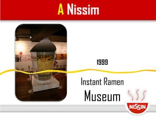 A Nissim
1999
Instant Ramen
Museum
 